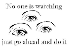a line drawing of an eye, repeated three times. caption reads "No one is watching, just go ahead and do it".